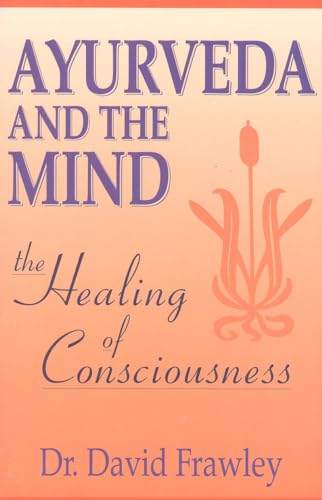 Stock image for Ayurveda and the Mind: The Healing of Consciousness for sale by Goodwill of Colorado