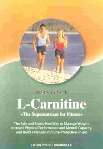 L-Carnitine: The Supernutrient for Fitness: The Safe and Stress-Free Way to Manage Weight, Increase Physical Performance and Mental Capacity, and Build a Natural Immune Shield (Shangri-la Series) (9780914955597) by Lubeck, Walter