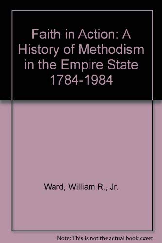 Stock image for Faith in Action: A History of Methodism in the Empire State 1784-1984 for sale by General Eclectic Books