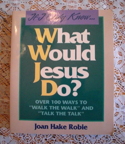 Beispielbild fr If I Only Knew.What Would Jesus Do?: Over 100 Ways to "Walk the Walk" and "Talk the Talk zum Verkauf von Wonder Book