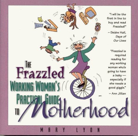 Imagen de archivo de The Frazzled Working Woman's Guide To Practical Motherhood a la venta por Wonder Book