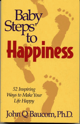 Baby Steps to Happiness: 52 Inspiring Ways to Make Your Life Happy (9780914984863) by Baucom, John Q.