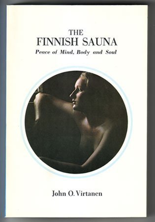 The Finnish sauna: Peace of mind, body, and soul : a modern guide to sauna usage, planning, and building for full sauna enjoyment - Virtanen, John O