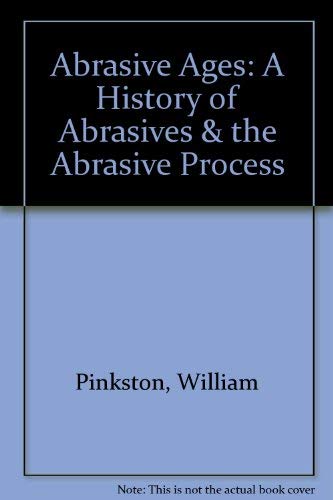 Beispielbild fr Abrasive Ages: A History of Abrasives & the Abrasive Process zum Verkauf von Books From California