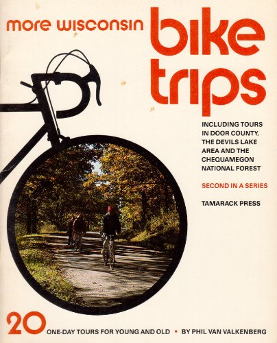 More Wisconsin Bike Trips: Including Tours in Door County, the Devils Lake Area, and the Chequamegon National Forest : 20 One-day Tours for Young and Old (9780915024216) by Van Valkenberg, Phil