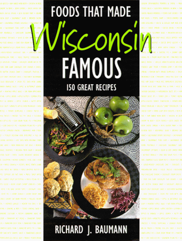 Stock image for Foods That Made Wisconsin Famous : 150 Great Recipes for sale by Better World Books