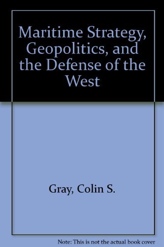 Maritime Strategy, Geopolitics, and the Defense of the West (9780915071029) by Gray, Colin S.