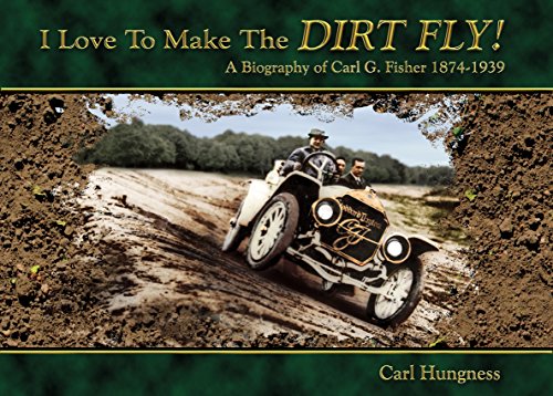 Stock image for I Love To Make The Dirt Fly A Biography of Carl G. Fisher 1874-1939 for sale by The Red Onion Bookshoppe
