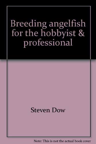 Breeding angelfish for the hobbyist & professional (Pet reference series ; no. 2) (9780915096046) by Dow, Steven
