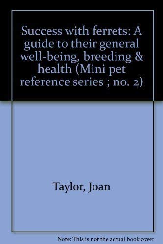 Success with ferrets: A guide to their general well-being, breeding & health (Mini pet reference series ; no. 2) (9780915096053) by Taylor, Joan