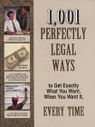 Imagen de archivo de 1,001 Perfectly Legal Ways to Get Exactly What You Want, When You Want It, Every Time a la venta por Orion Tech