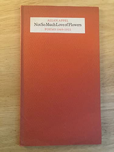 Not So Much Love of Flowers: Poems 1969-1972 - Appel, Allan