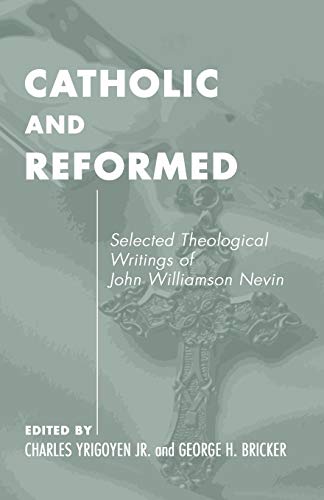 Imagen de archivo de Catholic and Reformed Selected Theological Writings of John Williamson Nevin 3 Pittsburgh Original Texts and Translations Series a la venta por PBShop.store US