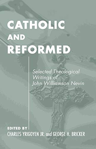 Stock image for Catholic and Reformed: Selected Theological Writings of John Williamson Nevin (Pittsburgh Original Texts and Translations Series) for sale by Irish Booksellers