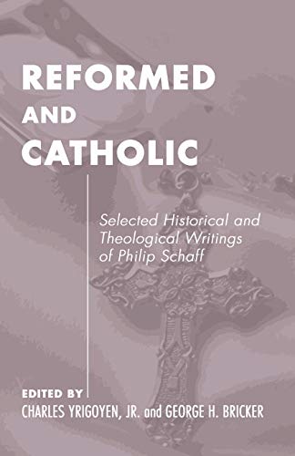 Beispielbild fr Reformed and Catholic: Selected Historical and Theological Writings of Philip Schaff (Pittsburgh Original Texts and Translations) zum Verkauf von Redux Books