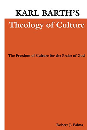 Karl Barth's Theology of Culture: The Freedom of Culture for the Praise of God (Pittsburgh Theological Monographs ; New Ser. 2, Band 2) - Palma, Robert J.