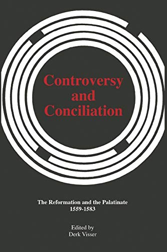 Controversy and Conciliation: The Reformation and the Palatinate, 1559-1583 (Pittsburgh Theologic...