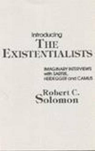 Introducing the Existentialists: Imaginary Interviews With Sartre, Heidegger and Camus (9780915144471) by Solomon, Robert C.