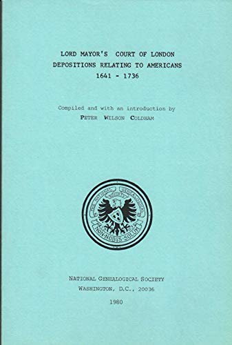 

Lord Mayor's Court of London: Depositions relating to Americans, 1641-1736 (Special publication - National Genealogical Society)