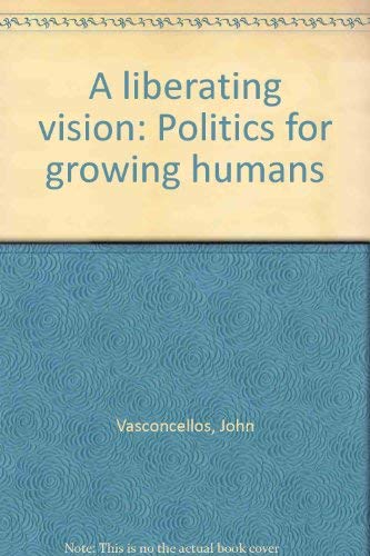 Stock image for A Liberating Vision: Politics for Growing Humans for sale by Book House in Dinkytown, IOBA