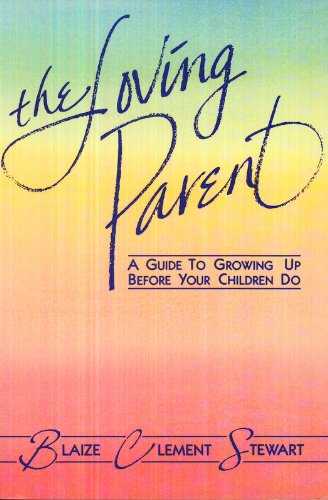 Imagen de archivo de The Loving Parent: A Guide to Growing Up Before Your Children Do a la venta por HPB-Emerald