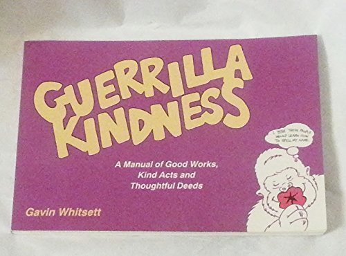 Beispielbild fr Guerrilla Kindness : A Manual of Good Works, Kind Acts, and Thoughtful Deeds zum Verkauf von Better World Books