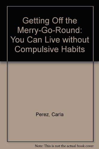 Beispielbild fr Getting Off the Merry-Go-Round: You Can Live Without Compulsive Habits zum Verkauf von Wonder Book