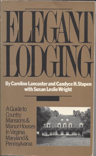 Stock image for Elegant Lodging: A Guide to Country Mansions and Manor House in Virginia, Maryland, and Pennsylvania for sale by Wonder Book