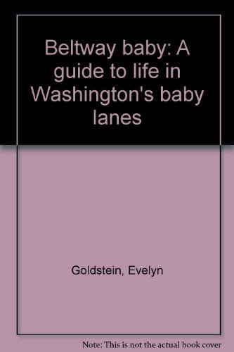 Stock image for Beltway baby: A guide to life in Washington's baby lanes for sale by Wonder Book