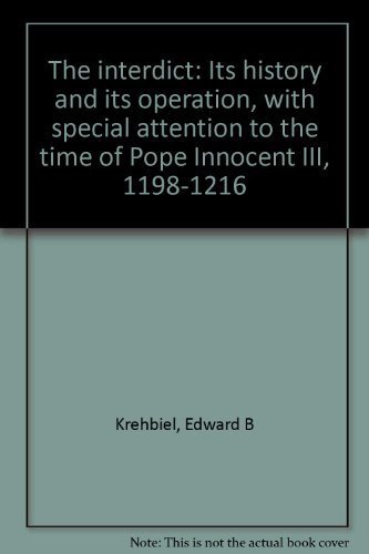 The interdict: Its history and its operation, with special attention to the time of Pope Innocent III, 1198-1216 (9780915172214) by Krehbiel, Edward B