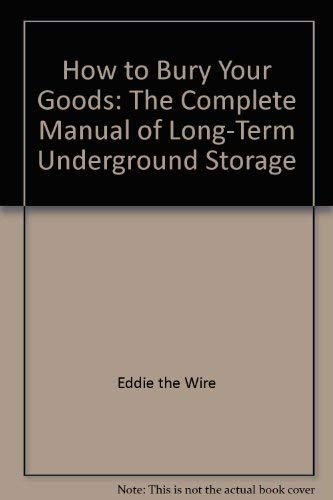 Stock image for How to Bury Your Goods: The Complete Manual of Long-Term Underground Storage for sale by HPB-Red