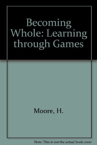 Stock image for Becoming Whole Learning Through Games: Developing Your Childs Brain Power, Motivation and Self Esteem, a Parent/Teacher Guide and Skill Checklist 10 for sale by St Vincent de Paul of Lane County