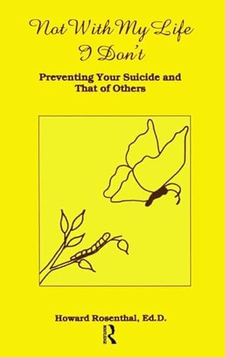 Not With My Life I Don't: Preventing Your Suicide And That Of Others (9780915202775) by Rosenthal, Howard