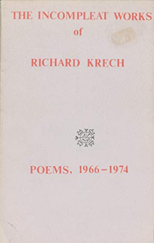 9780915214143: The Incomplete Works of Richard Krech: Poems, 1966-1974