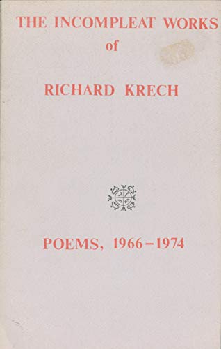 Stock image for The Incompleat Works of Richard Krech: Poems, 1966-1974 for sale by Magus Books Seattle