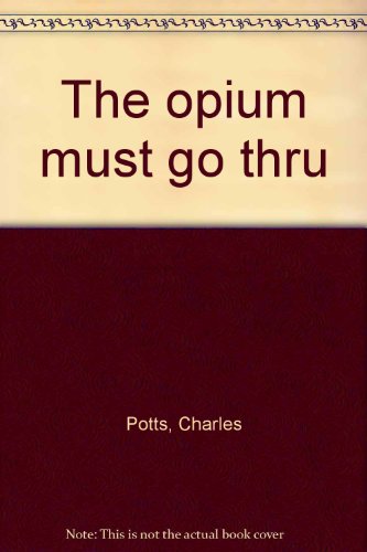 The Opium Must Go Thru (9780915214167) by Charles Potts