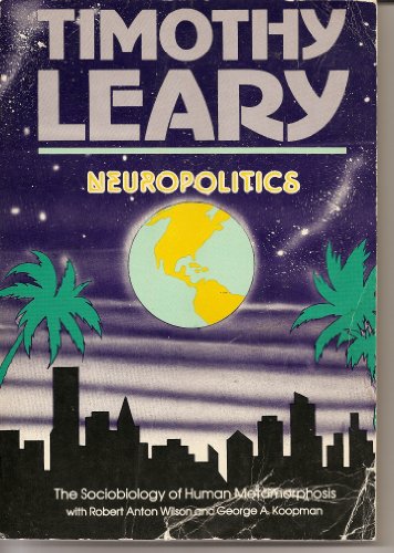 Neuropolitics: The Sociobiology of Human Metamorphosis - Timothy Francis Leary