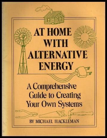 At Home with Alternative Energy a Comprehensive Guide to Creating Your Own Systems