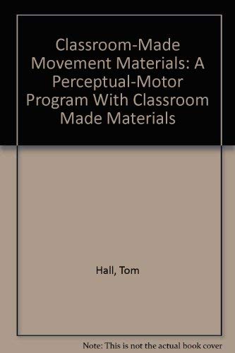 Classroom-Made Movement Materials: A Perceptual-Motor Program With Classroom Made Materials (9780915256099) by Hall, Tom