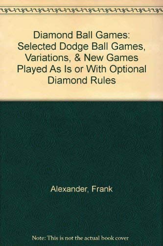 Diamond Ball Games: Selected Dodge Ball Games, Variations, & New Games Played As Is or With Optional Diamond Rules (9780915256471) by Alexander, Frank