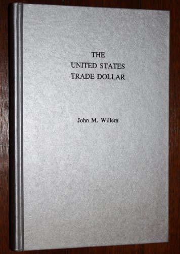 The United States Trade Dollar: America's Only Unwanted, Unhonored Coin