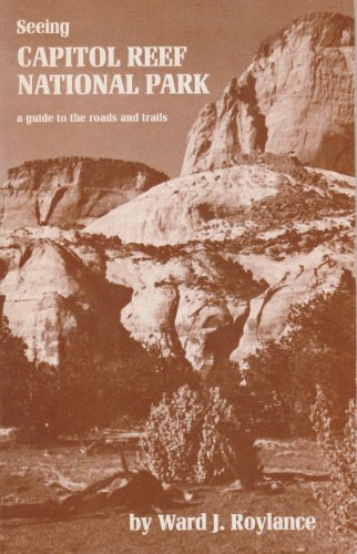 Seeing Capitol Reef National Park: A guide to the roads and trails (9780915272228) by Roylance, Ward Jay