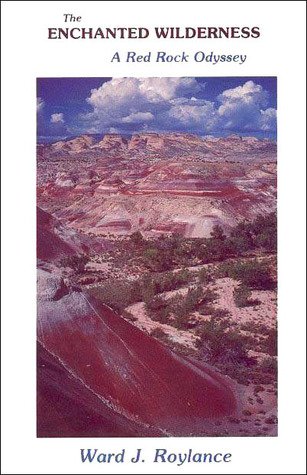 The enchanted wilderness: A red rock odyssey (9780915272297) by Roylance, Ward Jay
