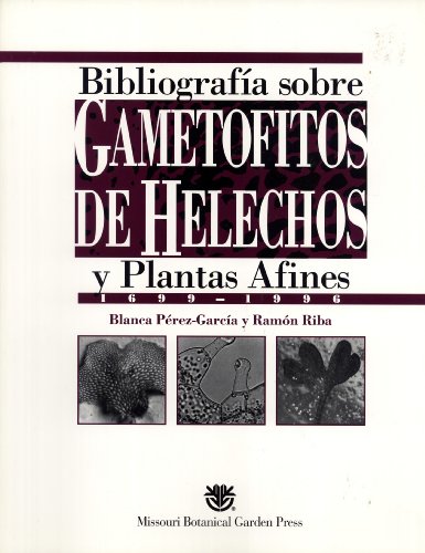 BibliografÃ­a Sobre Gametofitos de Helechos y Plantas Afines 1699-1996 (Monographs in Systematic Botany from the Missouri Botanical Garden, 70) (9780915279616) by Blanca PÃ©rez-GarcÃ­a; RamÃ³n Riba