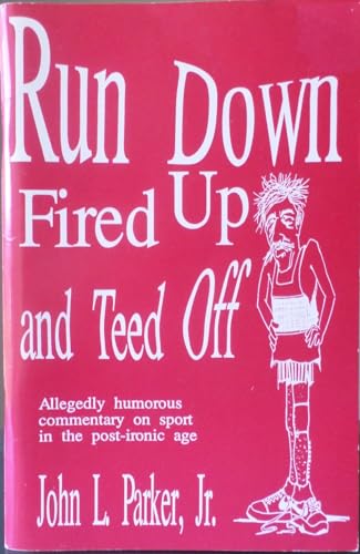 Run Down Fired Up and Teed Off: Allegedly Humorous Commentary on Sport in the Post-Ironic Age (9780915297115) by Parker, John L., Jr.