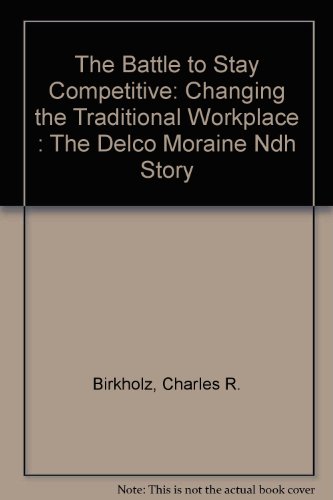 Stock image for The Battle to Stay Competitive: Changing the Traditional Workplace : The Delco Moraine Ndh Story for sale by HPB-Red