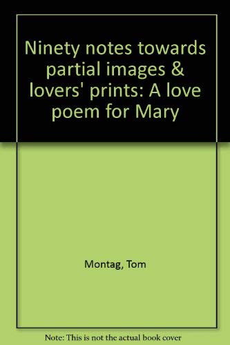 Ninety notes towards partial images & lovers' prints: A love poem for Mary (9780915316373) by Montag, Tom