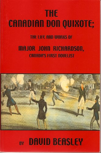 Stock image for The Canadian Don Quixote: The Life and Works of Major John Richardson, Canada's First Novelist for sale by Heroes Bookshop