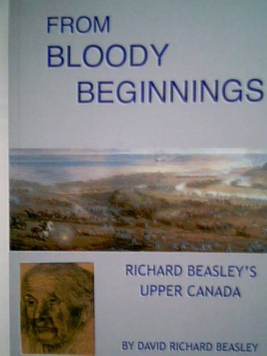 Beispielbild fr From Bloody Beginnings : Richard Beasley's Upper Canada zum Verkauf von Werdz Quality Used Books