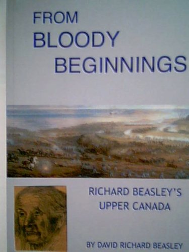 Stock image for From Bloody Beginnings; Richard Beasley's Upper Canada for sale by Olmstead Books